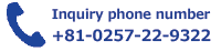Inquiry phone number+81-(0)257-22-9322